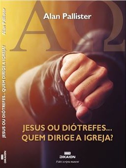 Jesus ou Diótrefes... Quem governa a igreja?