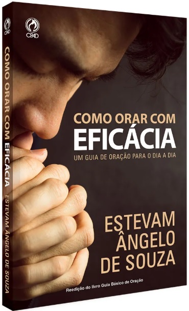 Como orar com eficácia: Um guia de oração para o dia a dia