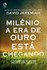 Milênio: a era de ouro está chegando